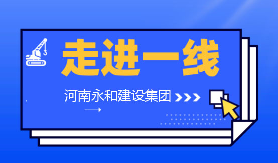 【深入一線】河南永和建設(shè)集團董事長孔德穩(wěn)親臨各項目工地一線檢查指導工作