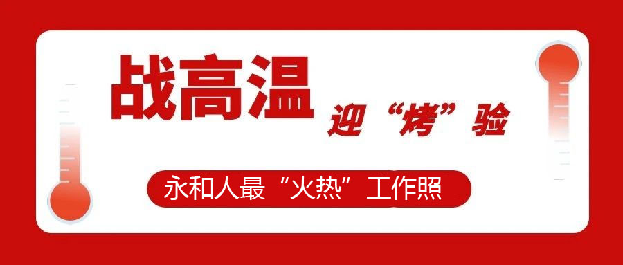 【一線視角】迎“烤”驗(yàn)，不服“暑”，最“火熱”工作照！今天的頭條留給經(jīng)受住“烤”驗(yàn)的永和人！